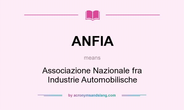 What does ANFIA mean? It stands for Associazione Nazionale fra Industrie Automobilische