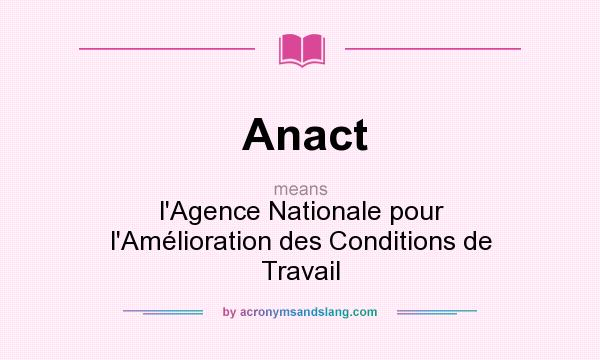 What does Anact mean? It stands for l`Agence Nationale pour l`Amélioration des Conditions de Travail