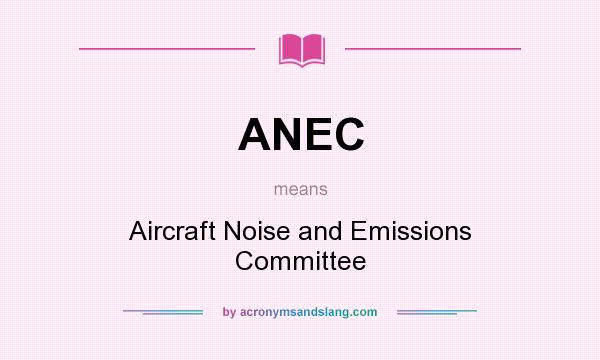 What does ANEC mean? It stands for Aircraft Noise and Emissions Committee