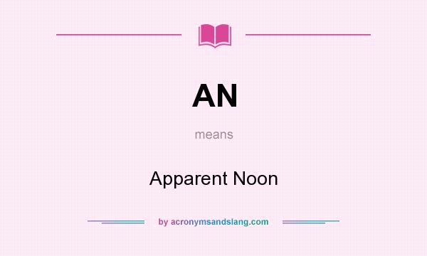 What does AN mean? It stands for Apparent Noon