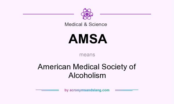 What does AMSA mean? It stands for American Medical Society of Alcoholism