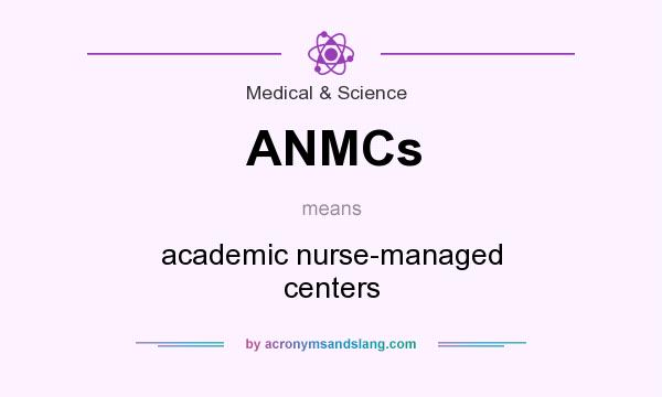 What does ANMCs mean? It stands for academic nurse-managed centers
