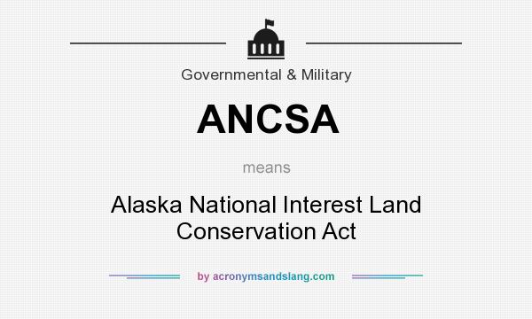 What does ANCSA mean? It stands for Alaska National Interest Land Conservation Act