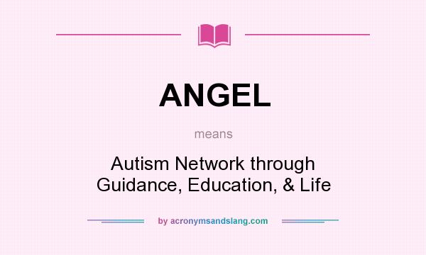 What does ANGEL mean? It stands for Autism Network through Guidance, Education, & Life