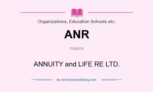 What does ANR mean? It stands for ANNUITY and LIFE RE LTD.