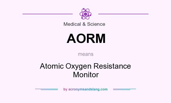 What does AORM mean? It stands for Atomic Oxygen Resistance Monitor