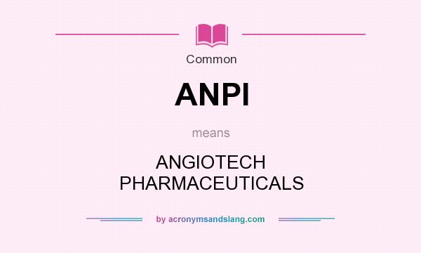 What does ANPI mean? It stands for ANGIOTECH PHARMACEUTICALS
