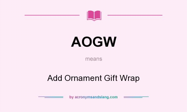 What does AOGW mean? It stands for Add Ornament Gift Wrap