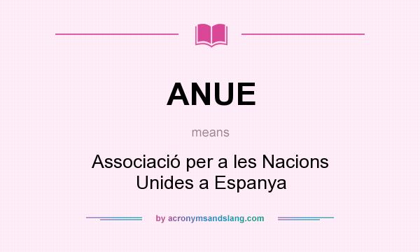 What does ANUE mean? It stands for Associació per a les Nacions Unides a Espanya