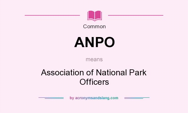 What does ANPO mean? It stands for Association of National Park Officers