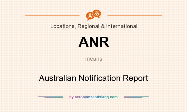 What does ANR mean? It stands for Australian Notification Report
