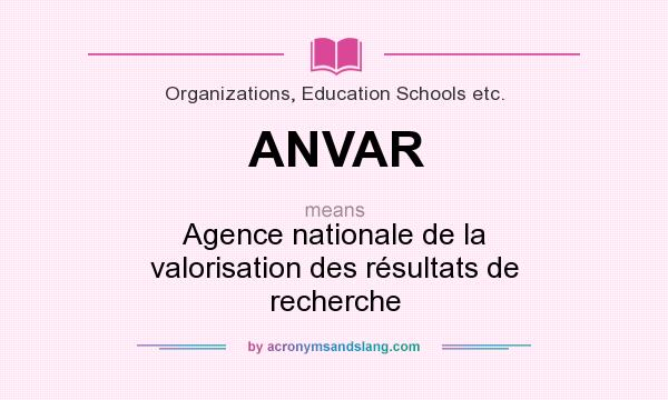What does ANVAR mean? It stands for Agence nationale de la valorisation des résultats de recherche
