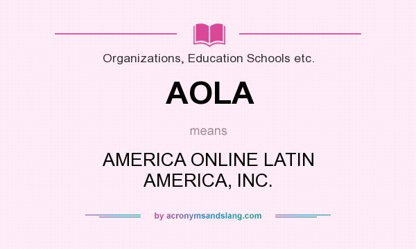 What does AOLA mean? It stands for AMERICA ONLINE LATIN AMERICA, INC.
