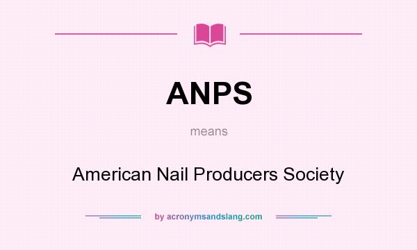 What does ANPS mean? It stands for American Nail Producers Society