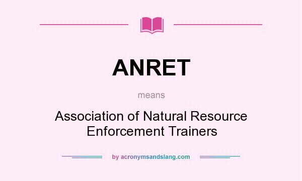 What does ANRET mean? It stands for Association of Natural Resource Enforcement Trainers