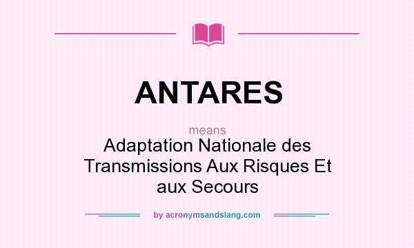 What does ANTARES mean? It stands for Adaptation Nationale des Transmissions Aux Risques Et aux Secours