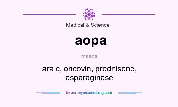 What does aopa mean? It stands for ara c, oncovin, prednisone, asparaginase