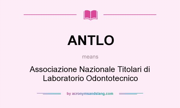 What does ANTLO mean? It stands for Associazione Nazionale Titolari di Laboratorio Odontotecnico