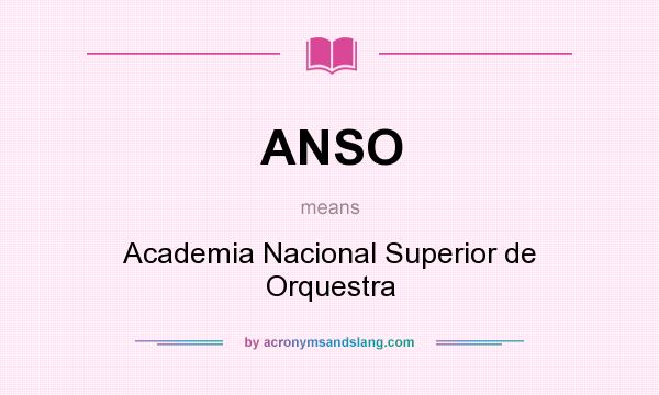 What does ANSO mean? It stands for Academia Nacional Superior de Orquestra