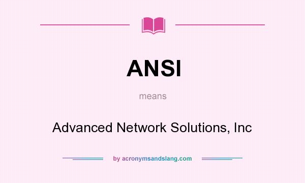What does ANSI mean? It stands for Advanced Network Solutions, Inc