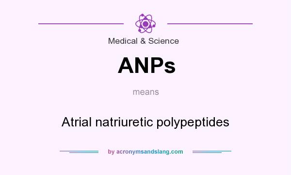 What does ANPs mean? It stands for Atrial natriuretic polypeptides