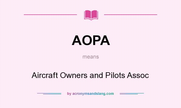 What does AOPA mean? It stands for Aircraft Owners and Pilots Assoc