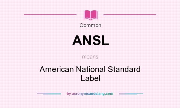 What does ANSL mean? It stands for American National Standard Label