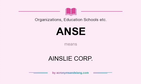 What does ANSE mean? It stands for AINSLIE CORP.