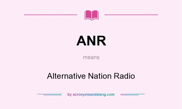 What does ANR mean? It stands for Alternative Nation Radio