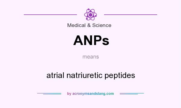 What does ANPs mean? It stands for atrial natriuretic peptides