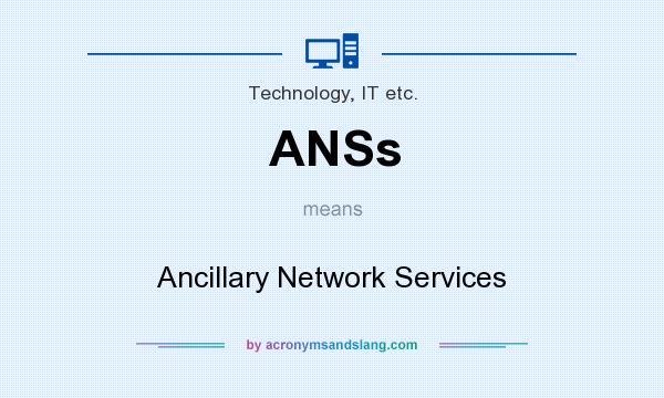 What does ANSs mean? It stands for Ancillary Network Services