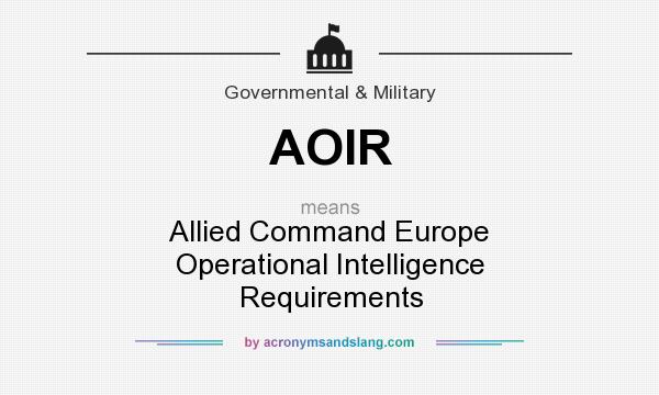 What does AOIR mean? It stands for Allied Command Europe Operational Intelligence Requirements