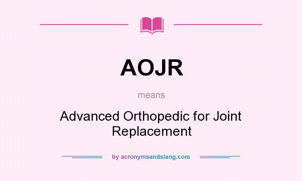 What does AOJR mean? It stands for Advanced Orthopedic for Joint Replacement