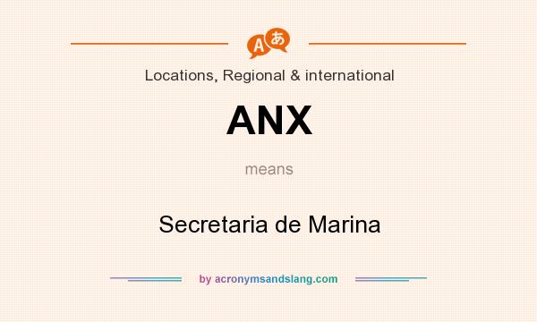 What does ANX mean? It stands for Secretaria de Marina