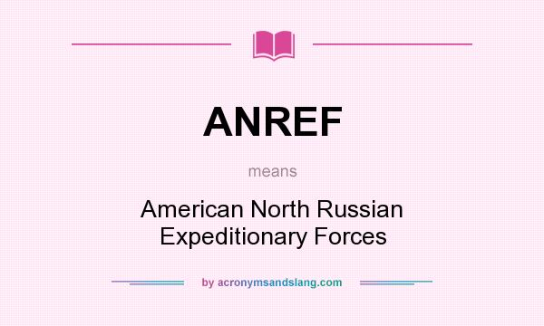 What does ANREF mean? It stands for American North Russian Expeditionary Forces