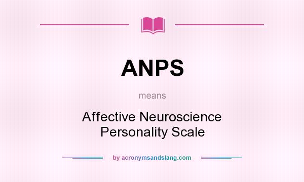 What does ANPS mean? It stands for Affective Neuroscience Personality Scale