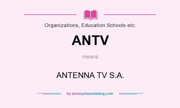 What does ANTV mean? It stands for ANTENNA TV S.A.
