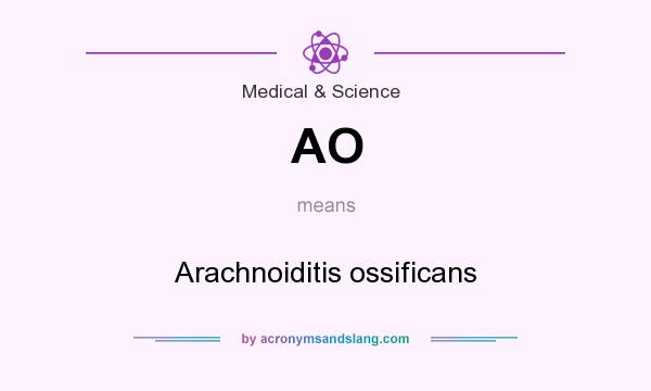 What does AO mean? It stands for Arachnoiditis ossificans