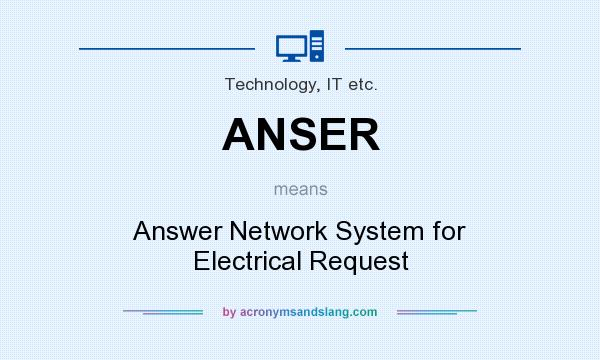What does ANSER mean? It stands for Answer Network System for Electrical Request