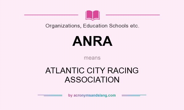 What does ANRA mean? It stands for ATLANTIC CITY RACING ASSOCIATION