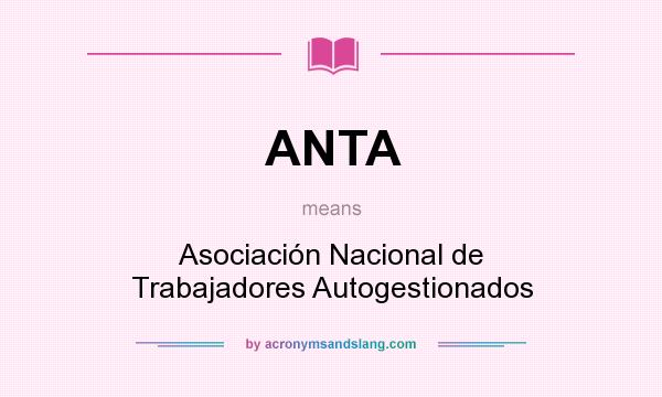 What does ANTA mean? It stands for Asociación Nacional de Trabajadores Autogestionados