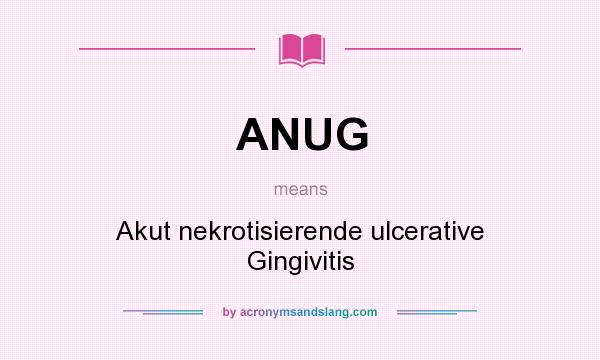 What does ANUG mean? It stands for Akut nekrotisierende ulcerative Gingivitis
