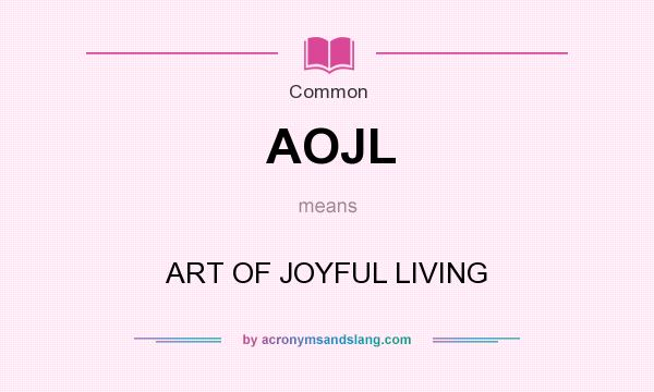 What does AOJL mean? It stands for ART OF JOYFUL LIVING
