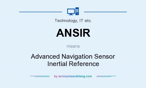 What does ANSIR mean? It stands for Advanced Navigation Sensor Inertial Reference
