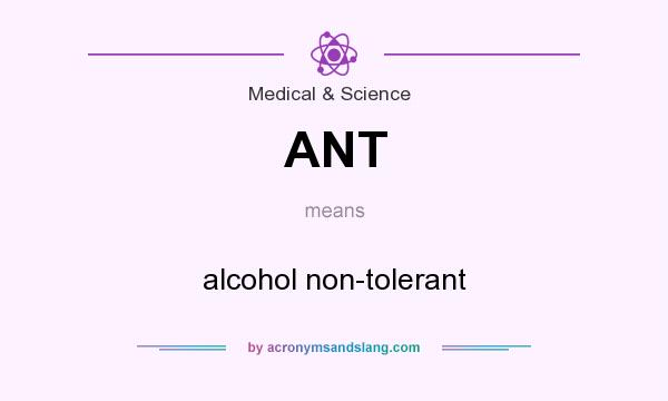 What does ANT mean? It stands for alcohol non-tolerant