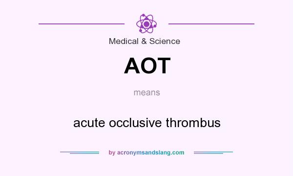 What does AOT mean? It stands for acute occlusive thrombus