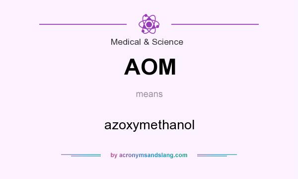 What does AOM mean? It stands for azoxymethanol