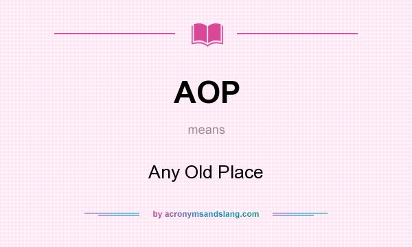 What does AOP mean? It stands for Any Old Place