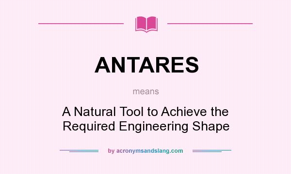 What does ANTARES mean? It stands for A Natural Tool to Achieve the Required Engineering Shape