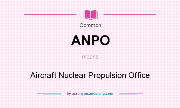 What does ANPO mean? It stands for Aircraft Nuclear Propulsion Office